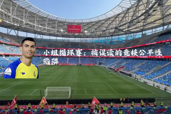 小组循环赛：被误读的竞技公平性陷阱