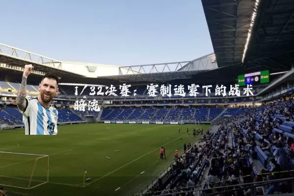 1/32决赛：赛制迷雾下的战术暗流
