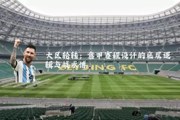 大区轮转:意甲赛程设计的底层逻辑与战术博弈