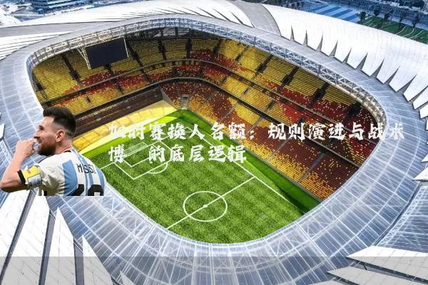 加时赛换人名额:规则演进与战术博弈的底层逻辑