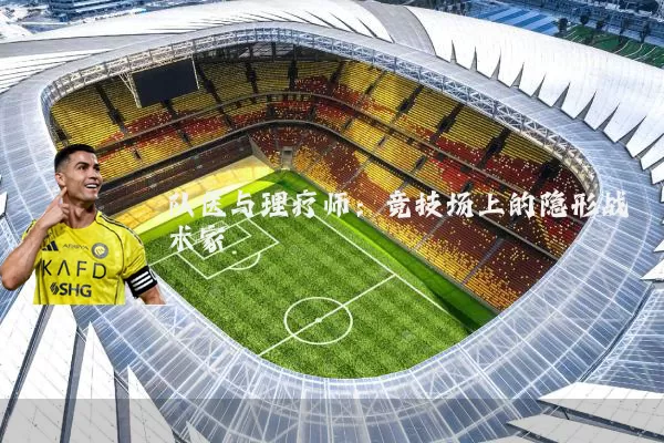 队医与理疗师：竞技场上的隐形战术家
